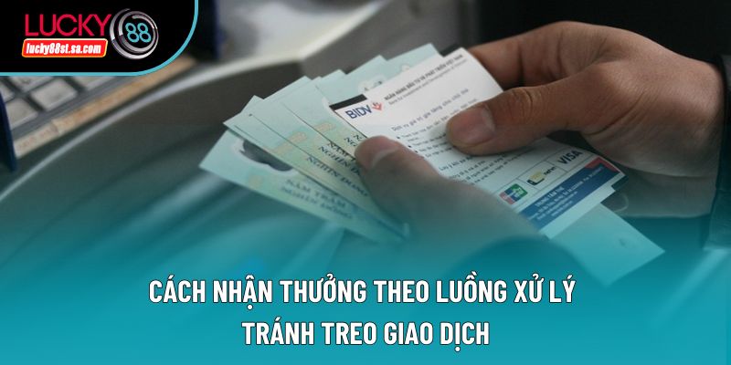 Cách nhận thưởng theo luồng xử lý tránh treo giao dịch