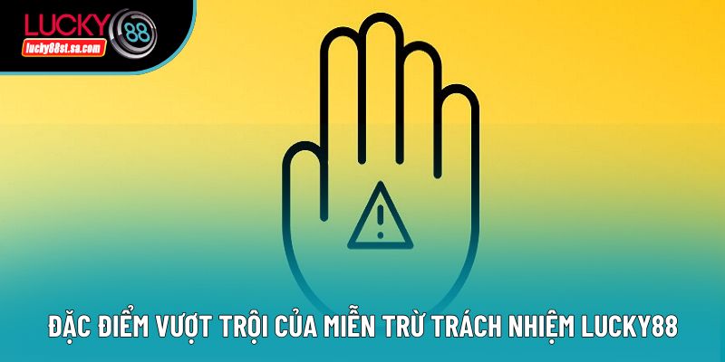Đặc điểm vượt trội của miễn trừ trách nhiệm Lucky88