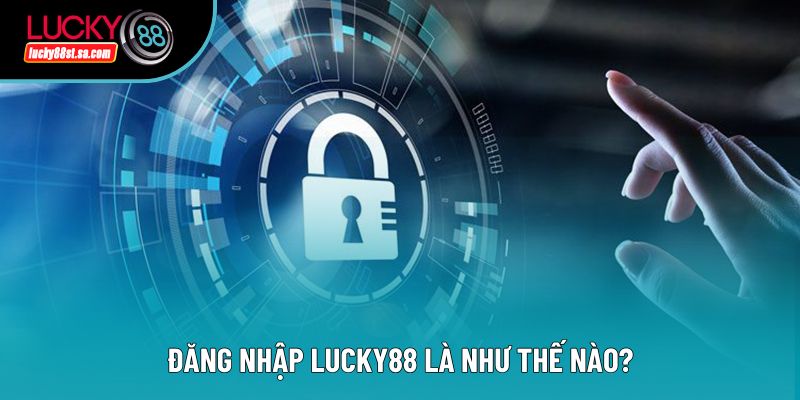 Đăng nhập lucky88 là như thế nào? Đăng nhập lucky88 là như thế nào?