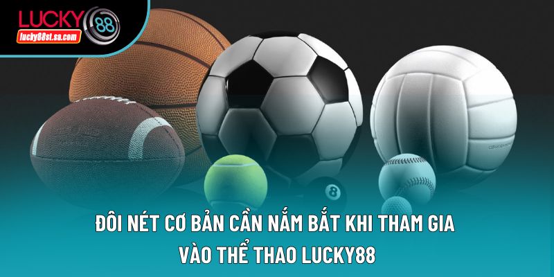 Đôi nét cơ bản cần nắm bắt khi tham gia vào thể thao Lucky88 Đôi nét cơ bản cần nắm bắt khi tham gia vào thể thao Lucky88