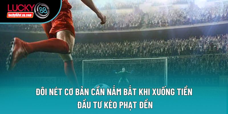 Đôi nét cơ bản cần nắm bắt khi xuống tiền đầu tư kèo phạt đền