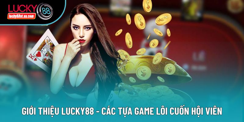 Giới thiệu Lucky88 - Các tựa game lôi cuốn hội viên Giới thiệu Lucky88 - Các tựa game lôi cuốn hội viên