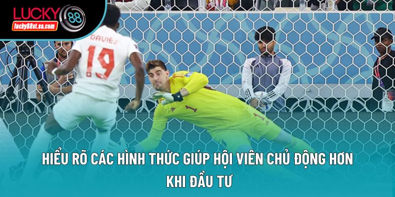 Hiểu rõ các hình thức giúp hội viên chủ động hơn khi đầu tư