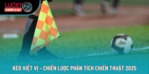 Kèo Việt Vị – Chiến Lược Phân Tích Chiến Thuật 2025