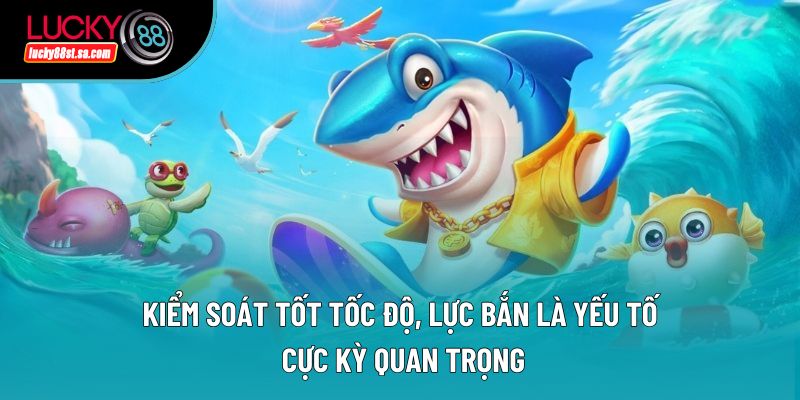 Kiểm soát tốt tốc độ, lực bắn là yếu tố cực kỳ quan trọng