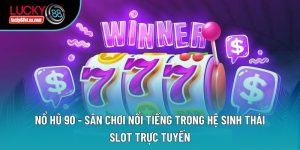 Nổ Hũ 90 - Sân Chơi Nổi Tiếng Trong Hệ Sinh Thái Slot Trực Tuyến