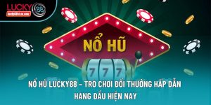 Nổ Hũ Lucky88 – Trò Chơi Đổi Thưởng Hấp Dẫn Hàng Đầu Hiện Nay