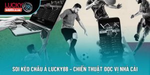 Soi Kèo Châu Á Lucky88 – Chiến Thuật Đọc Vị Nhà Cái