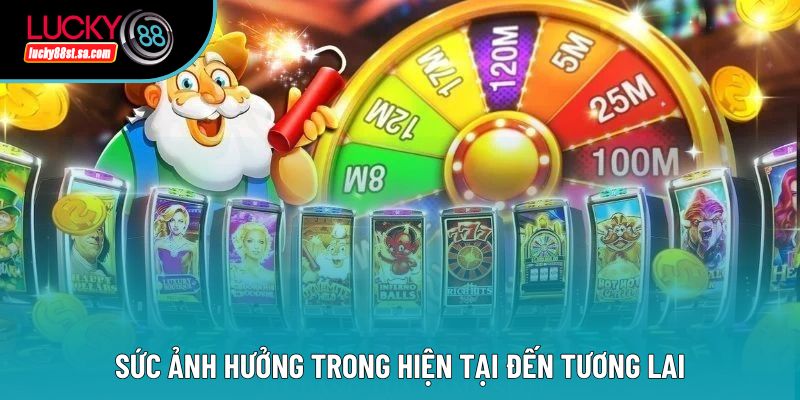 Sức ảnh hưởng trong hiện tại đến tương lai