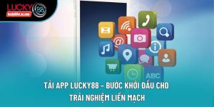 Tải App Lucky88 – Bước Khởi Đầu Cho Trải Nghiệm Liền Mạch