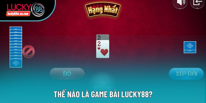 Thế nào là game bài lucky88? Thế nào là game bài lucky88?
