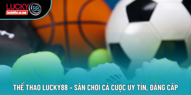 Thể Thao Lucky88 – Sân Chơi Cá Cược Uy Tín, Đẳng Cấp
