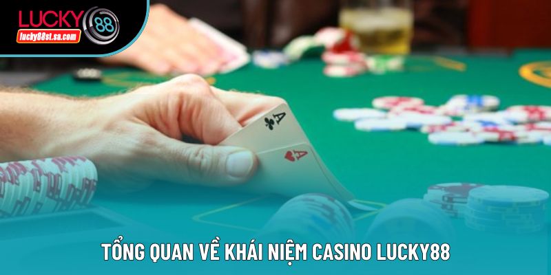 Tổng quan về khái niệm casino lucky88