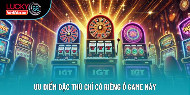 Ưu điểm đặc thù chỉ có riêng ở game này Ưu điểm đặc thù chỉ có riêng ở game này